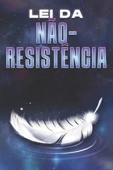 LEI DA NÃO-RESISTÊNCIA: Leis do Universo #25