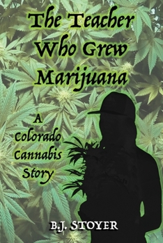 Paperback The Teacher Who Grew Marijuana: A Colorado Cannabis Story Book