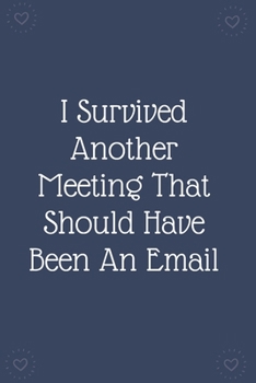 Paperback I Survived Another Meeting That Should Have Been An Email: Blank Lined Notebooks: Funny Saying Notebook Book