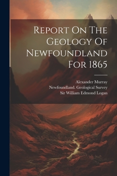 Paperback Report On The Geology Of Newfoundland For 1865 Book