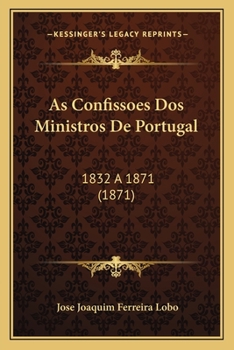 Paperback As Confissoes Dos Ministros De Portugal: 1832 a 1871 (1871) [Portuguese] Book