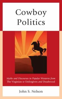 Hardcover Cowboy Politics: Myths and Discourses in Popular Westerns from The Virginian to Unforgiven and Deadwood Book