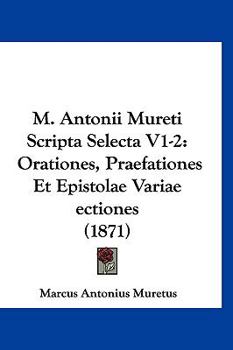 Paperback M. Antonii Mureti Scripta Selecta V1-2: Orationes, Praefationes Et Epistolae Variae ectiones (1871) [Latin] Book