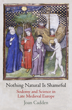 Hardcover Nothing Natural Is Shameful: Sodomy and Science in Late Medieval Europe Book