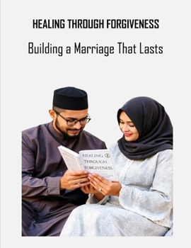 Healing Through Forgiveness: Building a Marriage That Lasts