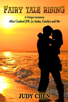 Fairy Tale Rising : A Unique Love Story: after Crashed JFK. Jr, Sasha, Carolyn and Me