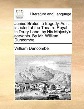 Paperback Junius Brutus, a Tragedy. as It Is Acted at the Theatre-Royal in Drury-Lane, by His Majesty's Servants. by Mr. William Duncombe. Book