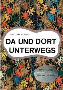 Paperback Da und dort unterwegs: Bunte Blätter aus drei Kontinenten [German] Book