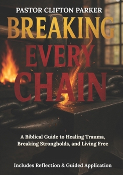Paperback Breaking Every Chain: A Journey to Healing, Deliverance, and Freedom in Christ Book