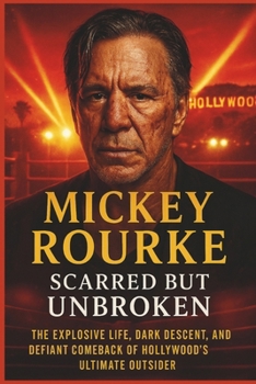 Paperback Mickey Rourke: SCARRED BUT UNBROKEN: The Explosive Life, Dark Descent and Defiant Comeback of Hollywood's Ultimate Outsider Book
