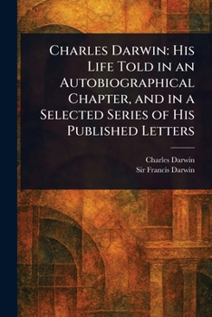 Paperback Charles Darwin: His Life Told in an Autobiographical Chapter, and in a Selected Series of His Published Letters Book