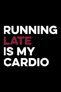 Paperback Running Late Is My Cardio: Running Late Is My Cardio Anti Exercise Journal/Notebook Blank Lined Ruled 6x9 100 Pages Book