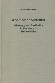 Hardcover A Self-Made Surrealist: Ideology and Aesthetics in the Works of Henry Miller Book