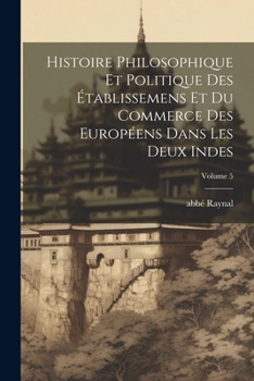 Paperback Histoire philosophique et politique des établissemens et du commerce des Européens dans les deux Indes; Volume 5 [French] Book