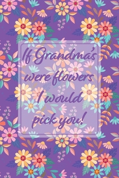 If Grandmas Were Flowers I Would Pick You!: Purple Memory Book Keepsake - A Treasured Gift From Granddaughters and Grandsons