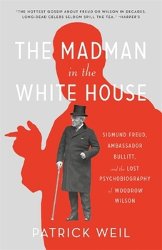 Paperback The Madman in the White House: Sigmund Freud, Ambassador Bullitt, and the Lost Psychobiography of Woodrow Wilson Book