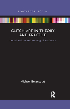 Paperback Glitch Art in Theory and Practice: Critical Failures and Post-Digital Aesthetics Book