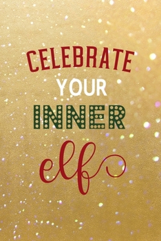Paperback Celebrate Your Inner Elf: All Purpose 6x9 Blank Lined Notebook Journal Way Better Than A Card Trendy Unique Gift Golden Sand Xmas Book