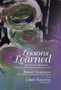 Hardcover Lessons Learned: How Acceptance, Vulnerability, Forgiveness, and Compassion Make Sense to Me Book