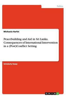 Paperback Peacebuilding and Aid in Sri Lanka. Consequences of International Intervention in a (Post)Conflict Setting Book