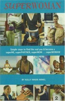 SuperWoman: Simple Steps to Find the Real You and Become a superME, superPARTNER, superMOM...superWoman!