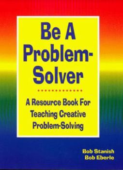Paperback Be a Problem-Solver: A Resource Book for Teaching Creative Problem-Solving Book