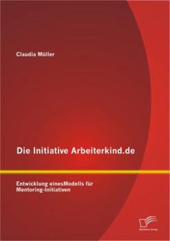 Die Initiative Arbeiterkind.de: Entwicklung Eines Modells Fur Mentoring-Initiativen