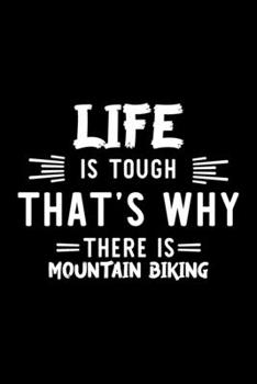 Life Is Tough That's Why There Is Mountain Biking: Mountain Biking Lover Journal | Great Christmas & Birthday Gift Idea for Mountain Biking Fan | ... Biking Fan Diary | 100 pages 6x9 inches