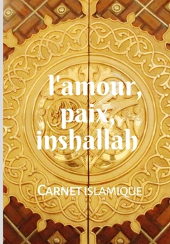 Paperback L'amour paix inshallah Carnet Islamique pour toutes les g?n?rations - Carnet quotidien pour musulman et musulmane aussi un cahier d'islam pour les enf [French] Book