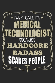 Paperback They Call Me Medical Technologist Because Hardcore Badass Scares People: Personalized for Women or Men, Personalized Gift - Perfect for anyone working Book