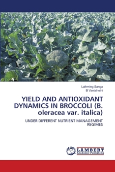 Paperback YIELD AND ANTIOXIDANT DYNAMICS IN BROCCOLI (B. oleracea var. italica) Book