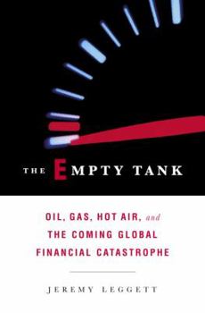 Hardcover The Empty Tank: Oil, Gas, Hot Air, and the Coming Global Financial Catastrophe Book