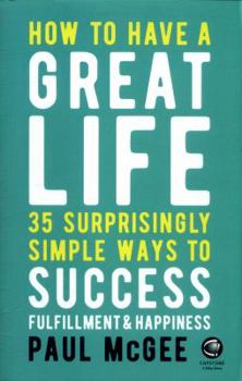 Paperback How to Have a Great Life: 35 Surprisingly Simple Ways to Success, Fulfillment and Happiness Book