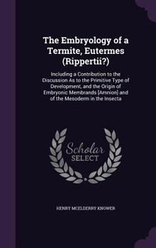 Hardcover The Embryology of a Termite, Eutermes (Rippertii?): Including a Contribution to the Discussion As to the Primitive Type of Development, and the Origin Book