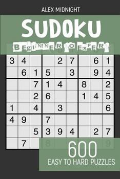 Paperback Sudoku - Beginner To Expert: 600 Easy to Hard Puzzles: Master Sudoku with 600 Relaxing Easy, Moderate, Hard, Harder and Hardest Sudoku Puzzles Book