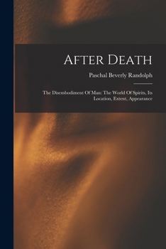 Paperback After Death: The Disembodiment Of Man: The World Of Spirits, Its Location, Extent, Appearance Book