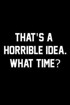 Paperback That's A Horrible Idea. What Time?: Wide Ruled Composition Notebook Book