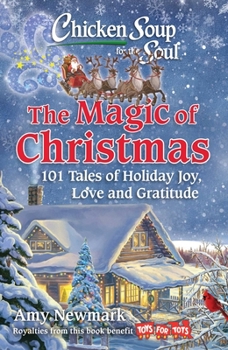 Paperback Chicken Soup for the Soul: The Magic of Christmas: 101 Tales of Holiday Joy, Love, and Gratitude Book