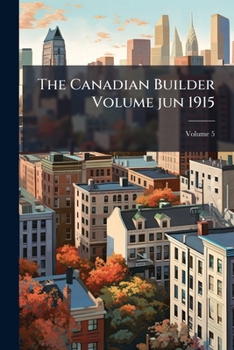 Paperback The Canadian Builder Volume jun 1915; Volume 5 Book