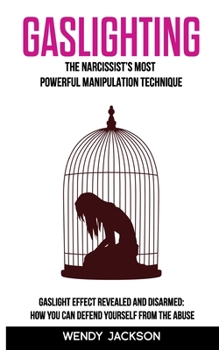 Paperback Gaslighting: The Narcissist's Most Powerful Manipulation Technique. Gaslight Effect Revealed and Disarmed: How You Can Defend Yours Book