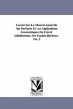 Paperback Lecons Sur La Theorie Generale Des Surfaces Et Les Applications Geometriques Du Calcul Infinitesimal, Par Gaston Darboux. Vol. 3 Book