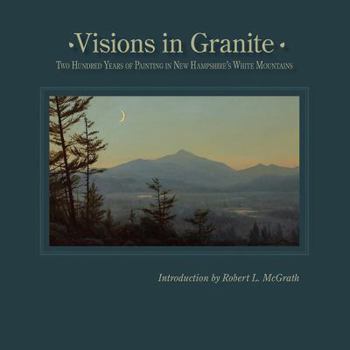 Hardcover Visions in Granite: Two Hundred Years of Painting in New Hampshire's White Mountains Book