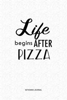 Life Begins After Pizza: A 6x9 Inch Notebook Journal Diary With A Bold Text Font Slogan On A Matte Cover and 120 Blank Lined Pages Makes A Great Alternative To A Card