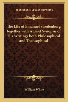 Paperback The Life of Emanuel Swedenborg together with A Brief Synopsis of His Writings both Philosophical and Theosophical Book