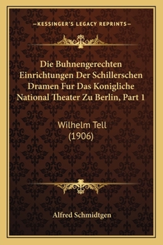 Paperback Die Buhnengerechten Einrichtungen Der Schillerschen Dramen Fur Das Konigliche National Theater Zu Berlin, Part 1: Wilhelm Tell (1906) [German] Book