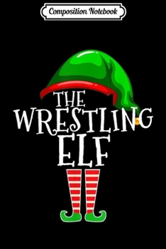Composition Notebook: The Wrestling Elf Family Matching Group Christmas Gift Funny  Journal/Notebook Blank Lined Ruled 6x9 100 Pages