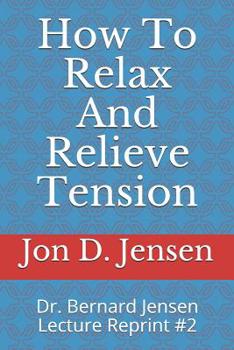 Paperback How To Relax And Relieve Tension: Dr. Bernard Jensen Lecture Reprint #2 Book