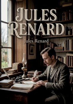Jules Renard: Une analyse des débuts littéraires de Jules Renard, explorant ses premières oeuvres et influences. (French Edition)