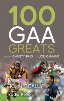 Paperback 100 Gaa Greats: From Christie Ring to Joe Canning Book