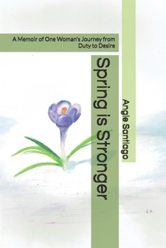 Spring is Stronger: A Memoir of One Woman's Journey from Duty to Desire